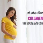 Có bầu và cho con bú có uống collagen được không?